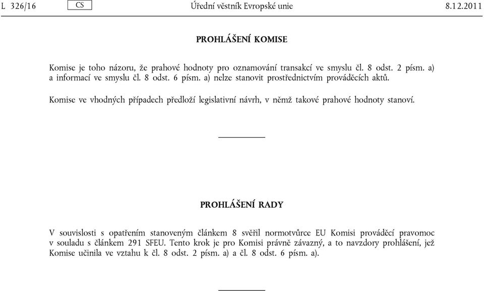 Komise ve vhodných případech předloží legislativní návrh, v němž takové prahové hodnoty stanoví.