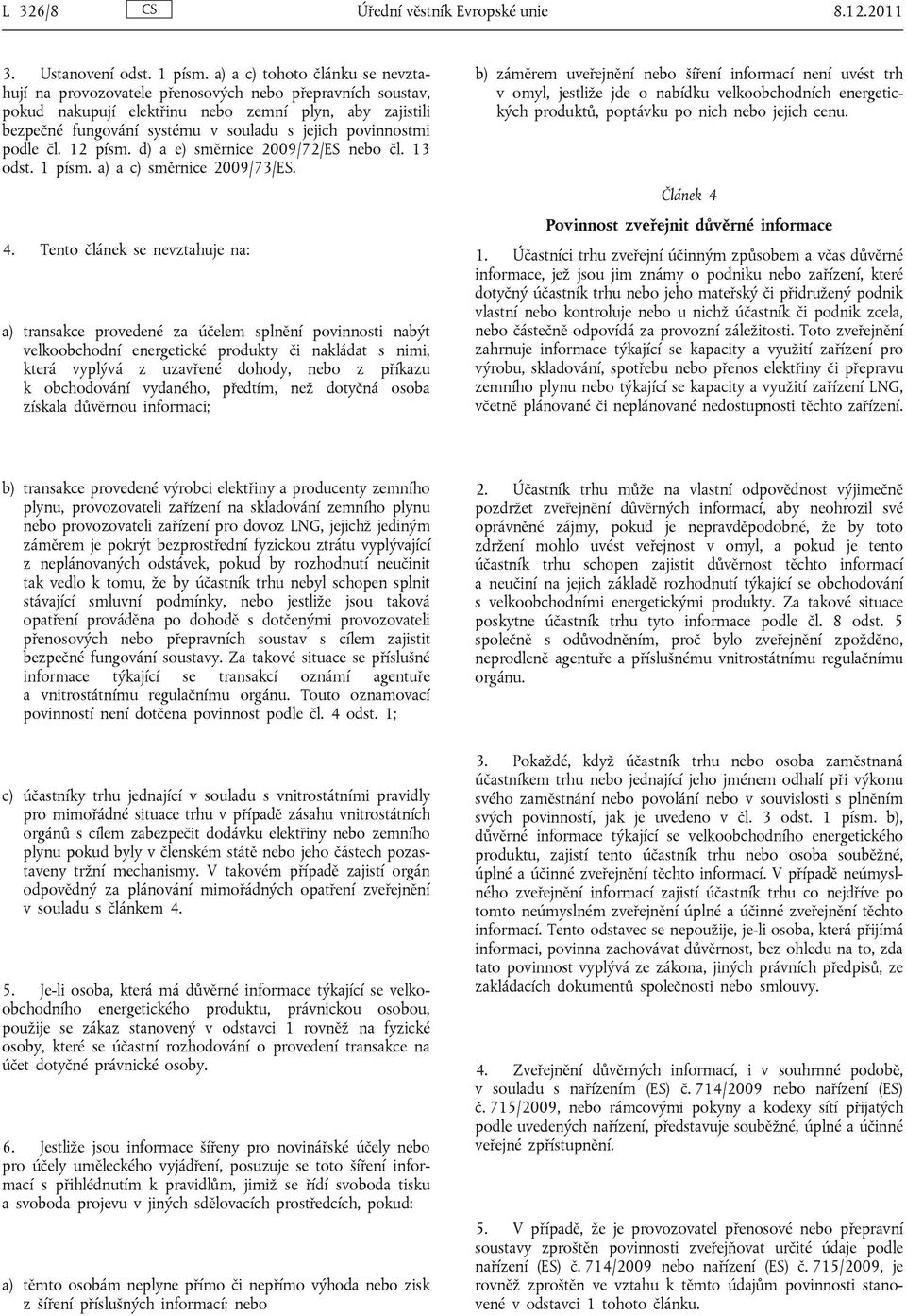 povinnostmi podle čl. 12 písm. d) a e) směrnice 2009/72/ES nebo čl. 13 odst. 1 písm. a) a c) směrnice 2009/73/ES. 4.