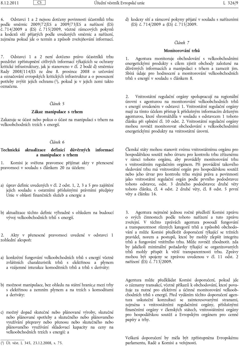 Odstavci 1 a 2 není dotčeno právo účastníků trhu pozdržet zpřístupnění citlivých informací týkajících se ochrany kritické infrastruktury, jak je stanoveno v čl.