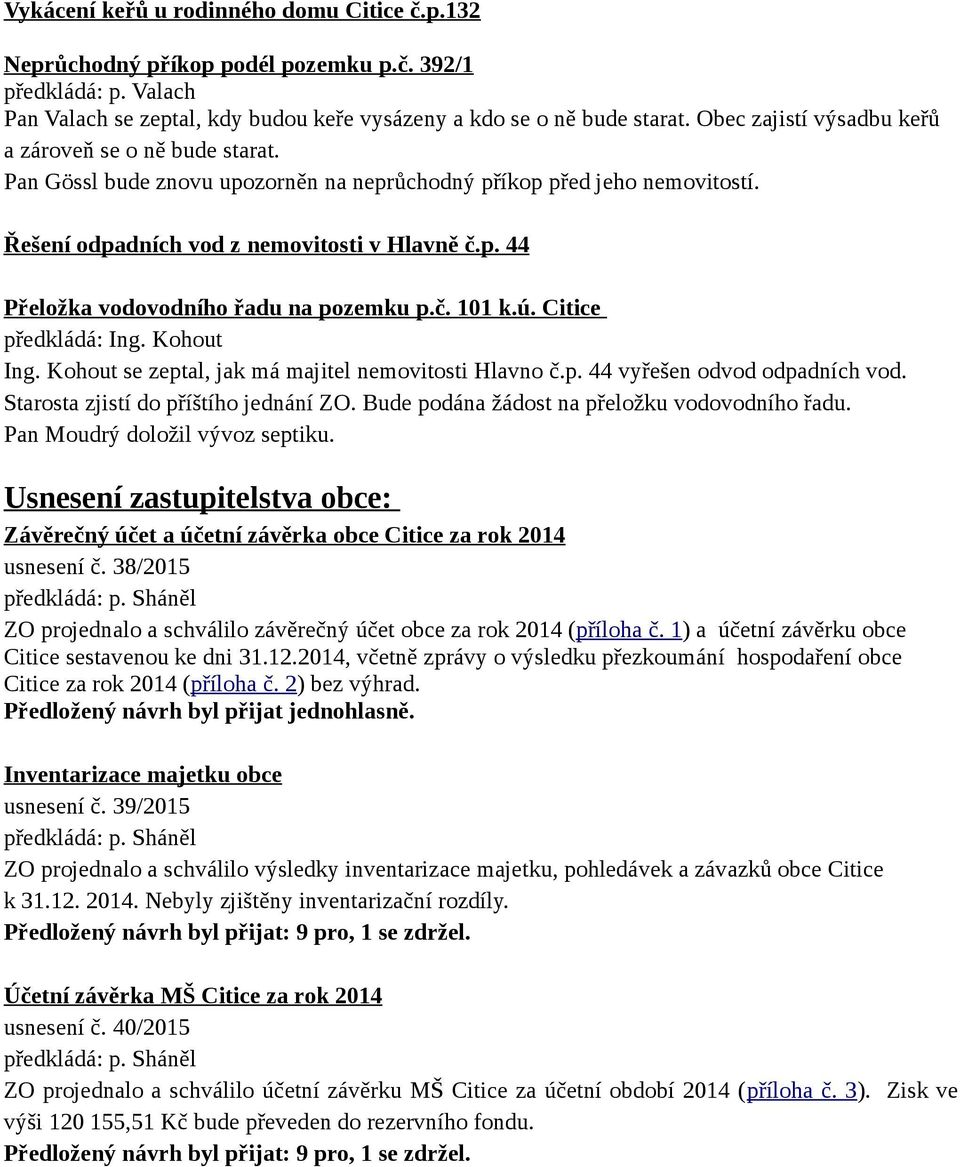 č. 101 k.ú. Citice předkládá: Ing. Kohout Ing. Kohout se zeptal, jak má majitel nemovitosti Hlavno č.p. 44 vyřešen odvod odpadních vod. Starosta zjistí do příštího jednání ZO.