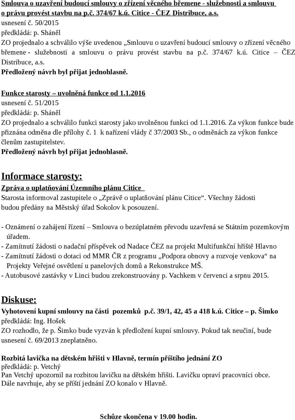 Citice ČEZ Distribuce, a.s. Funkce starosty uvolněná funkce od 1.1.2016 usnesení č. 51/2015 ZO projednalo a schválilo funkci starosty jako uvolněnou funkci od 1.1.2016. Za výkon funkce bude přiznána odměna dle přílohy č.