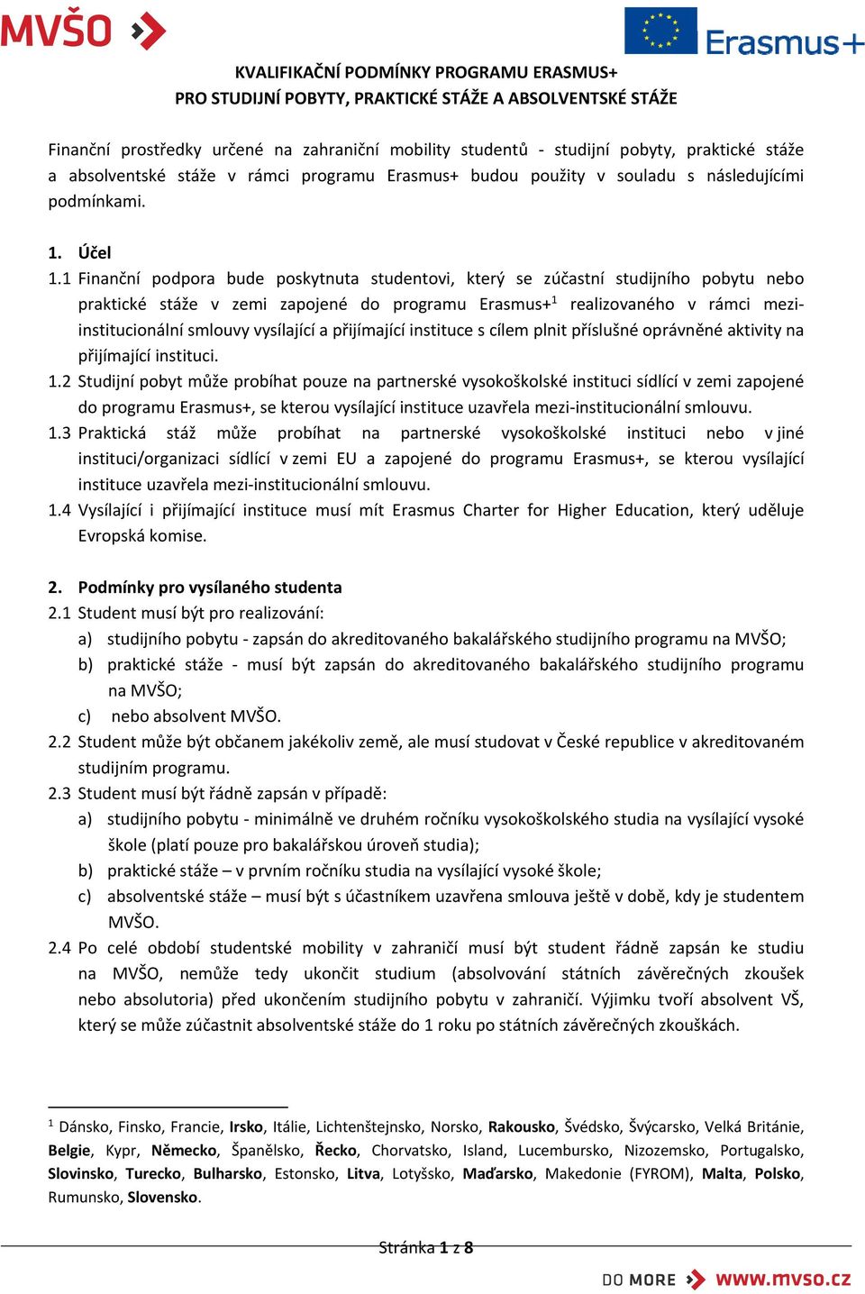 1 Finanční podpora bude poskytnuta studentovi, který se zúčastní studijního pobytu nebo praktické stáže v zemi zapojené do programu Erasmus+ 1 realizovaného v rámci meziinstitucionální smlouvy