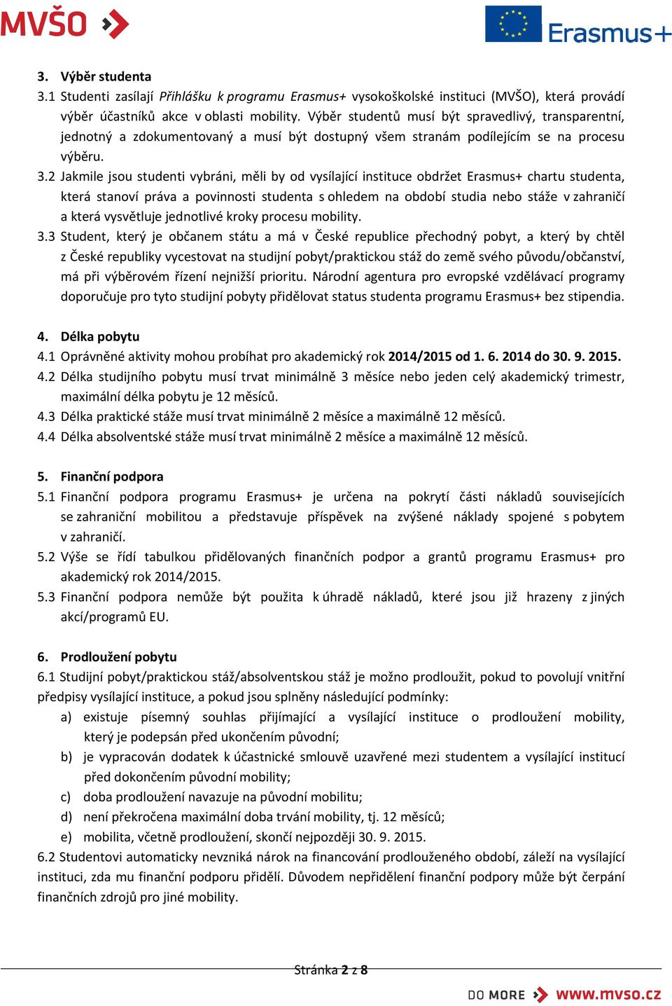 2 Jakmile jsou studenti vybráni, měli by od vysílající instituce obdržet Erasmus+ chartu studenta, která stanoví práva a povinnosti studenta s ohledem na období studia nebo stáže v zahraničí a která