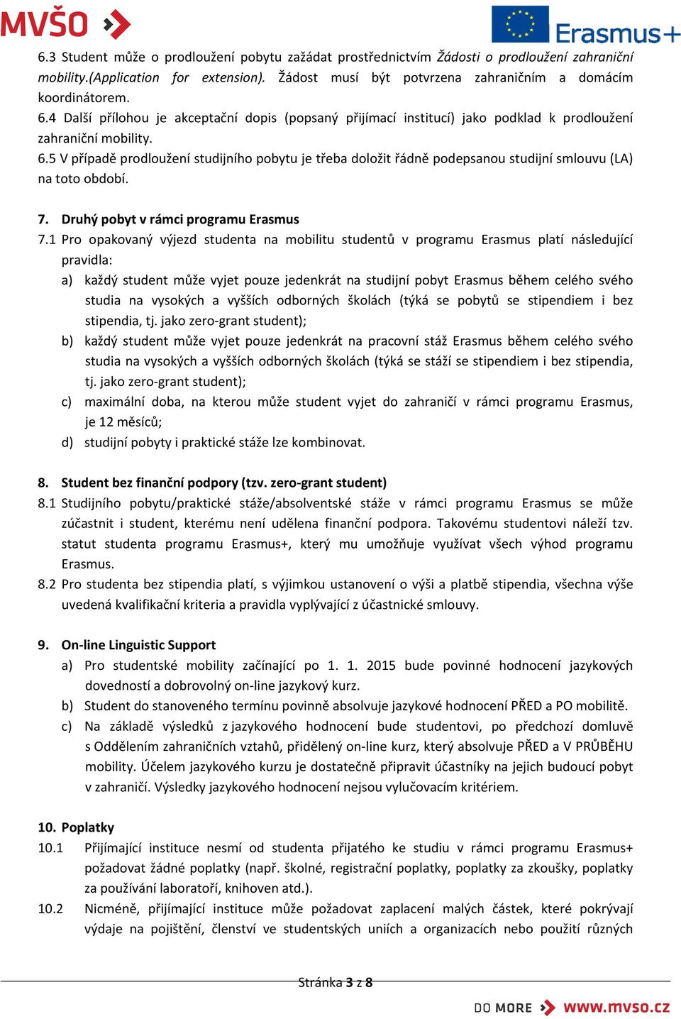 5 V případě prodloužení studijního pobytu je třeba doložit řádně podepsanou studijní smlouvu (LA) na toto období. 7. Druhý pobyt v rámci programu Erasmus 7.