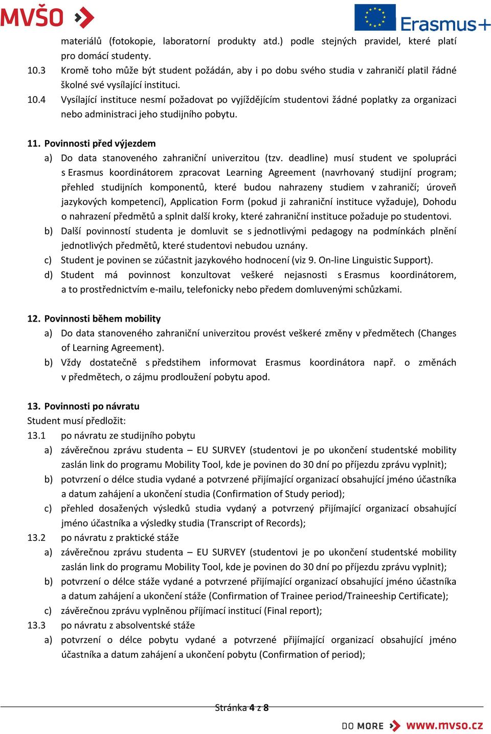 4 Vysílající instituce nesmí požadovat po vyjíždějícím studentovi žádné poplatky za organizaci nebo administraci jeho studijního pobytu. 11.