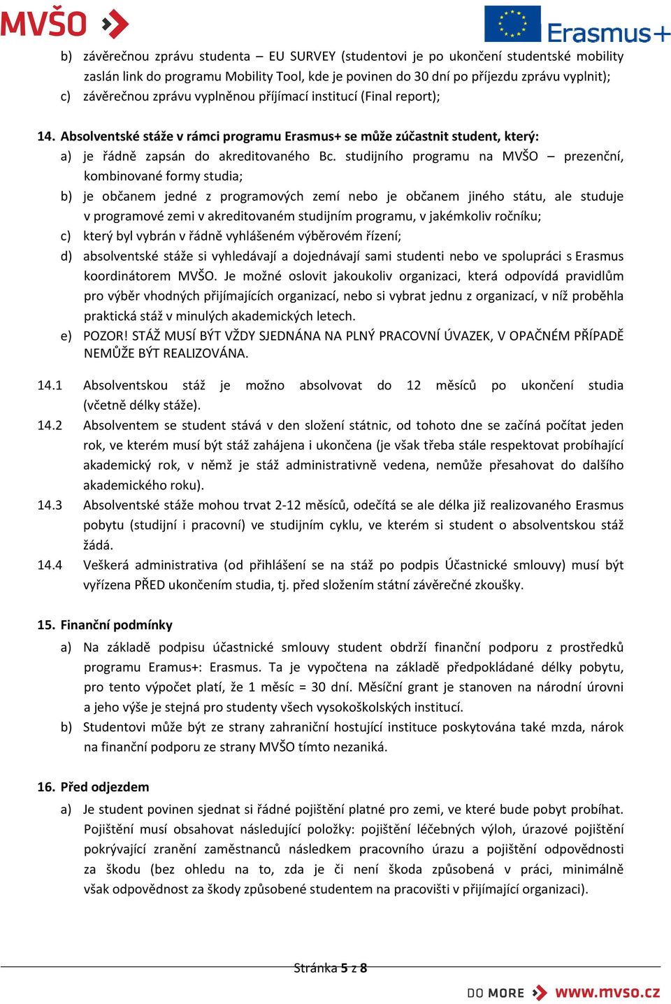 studijního programu na MVŠO prezenční, kombinované formy studia; b) je občanem jedné z programových zemí nebo je občanem jiného státu, ale studuje v programové zemi v akreditovaném studijním
