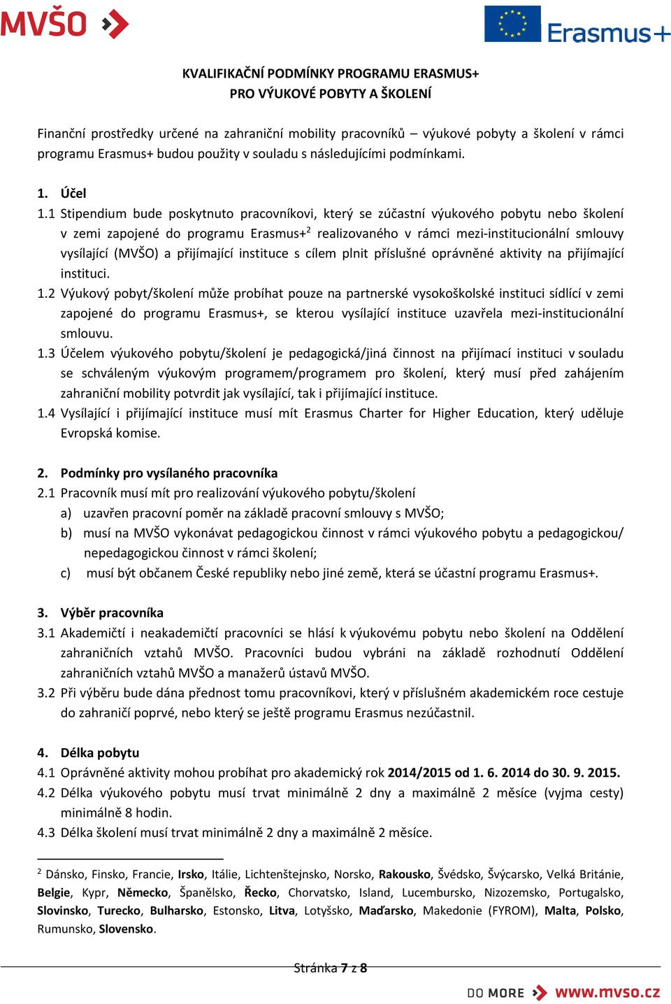 1 Stipendium bude poskytnuto pracovníkovi, který se zúčastní výukového pobytu nebo školení v zemi zapojené do programu Erasmus+ 2 realizovaného v rámci mezi institucionální smlouvy vysílající (MVŠO)