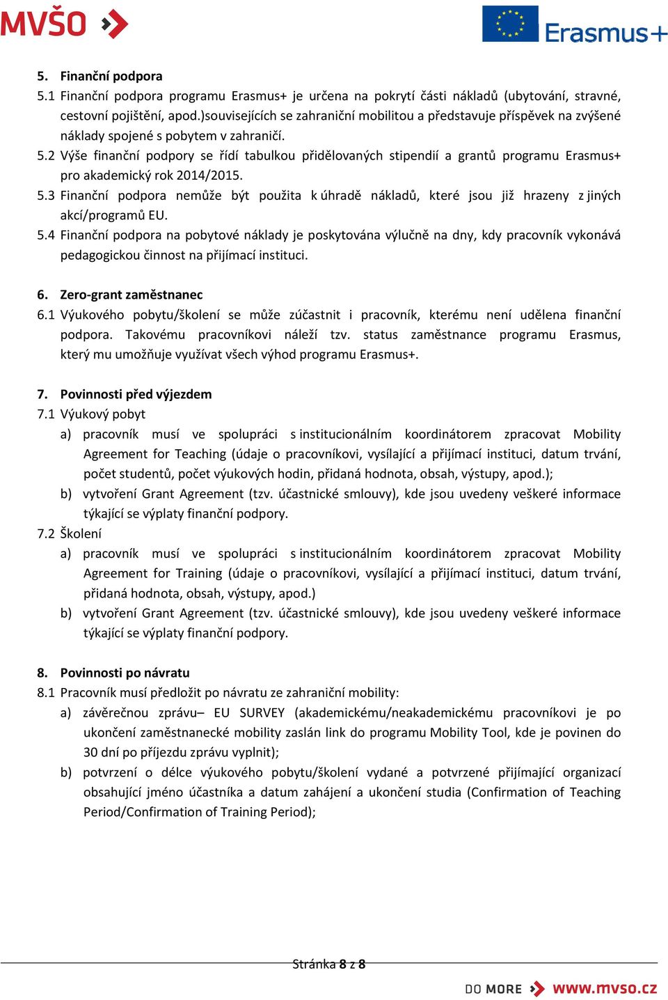 2 Výše finanční podpory se řídí tabulkou přidělovaných stipendií a grantů programu Erasmus+ pro akademický rok 2014/2015. 5.