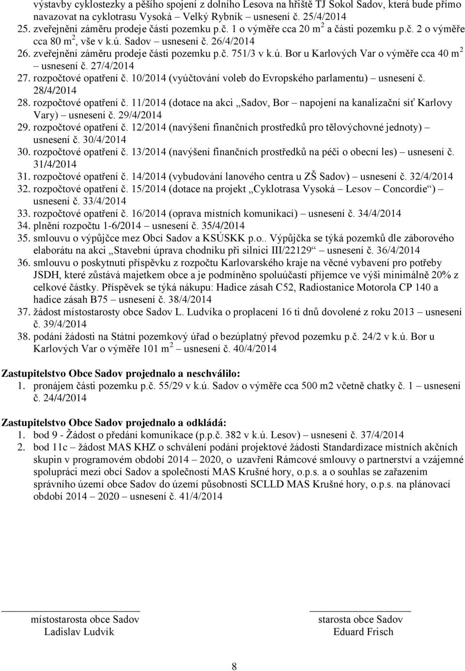 ú. Bor u Karlových Var o výměře cca 40 m 2 usnesení č. 27/4/2014 27. rozpočtové opatření č. 10/2014 (vyúčtování voleb do Evropského parlamentu) usnesení č. 28/4/2014 28. rozpočtové opatření č. 11/2014 (dotace na akci Sadov, Bor napojení na kanalizační síť Karlovy Vary) usnesení č.