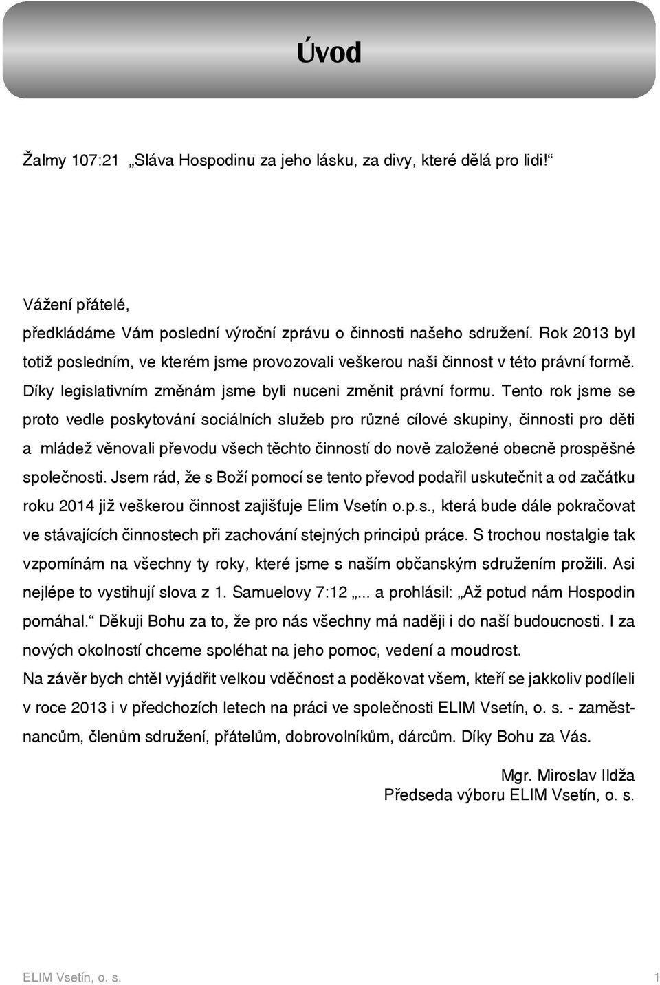 Tento rok jsme se proto vedle poskytování sociálních služeb pro různé cílové skupiny, činnosti pro děti a mládež věnovali převodu všech těchto činností do nově založené obecně prospěšné společnosti.