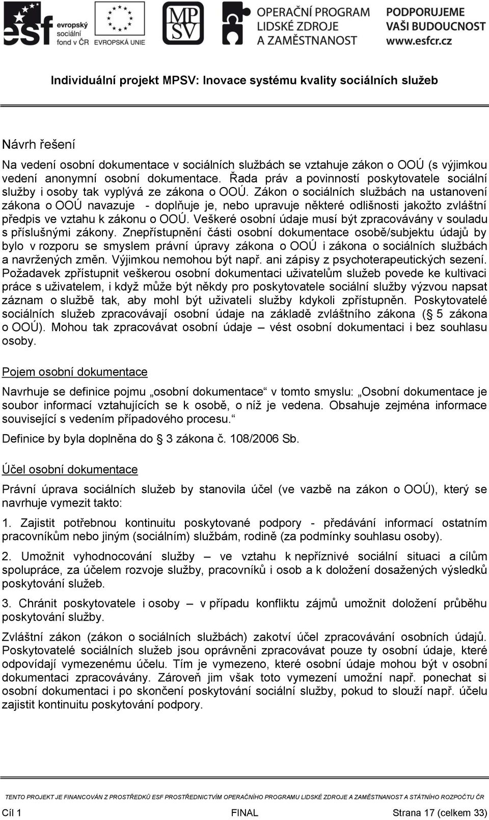 Zákon o sociálních službách na ustanovení zákona o OOÚ navazuje - doplňuje je, nebo upravuje některé odlišnosti jakožto zvláštní předpis ve vztahu k zákonu o OOÚ.