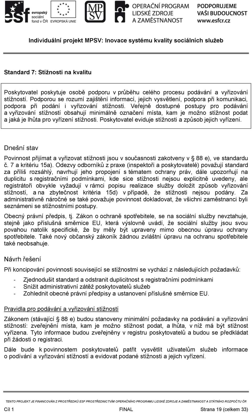 Veřejně dostupné postupy pro podávání a vyřizování stížností obsahují minimálně označení místa, kam je možno stížnost podat a jaká je lhůta pro vyřízení stížnosti.