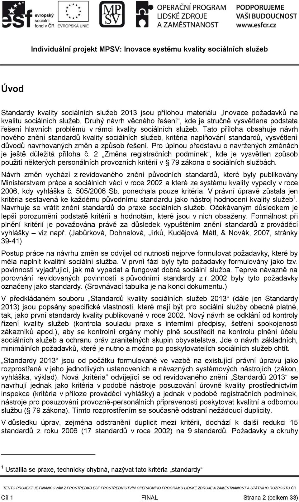 Tato příloha obsahuje návrh nového znění standardů kvality sociálních služeb, kritéria naplňování standardů, vysvětlení důvodů navrhovaných změn a způsob řešení.