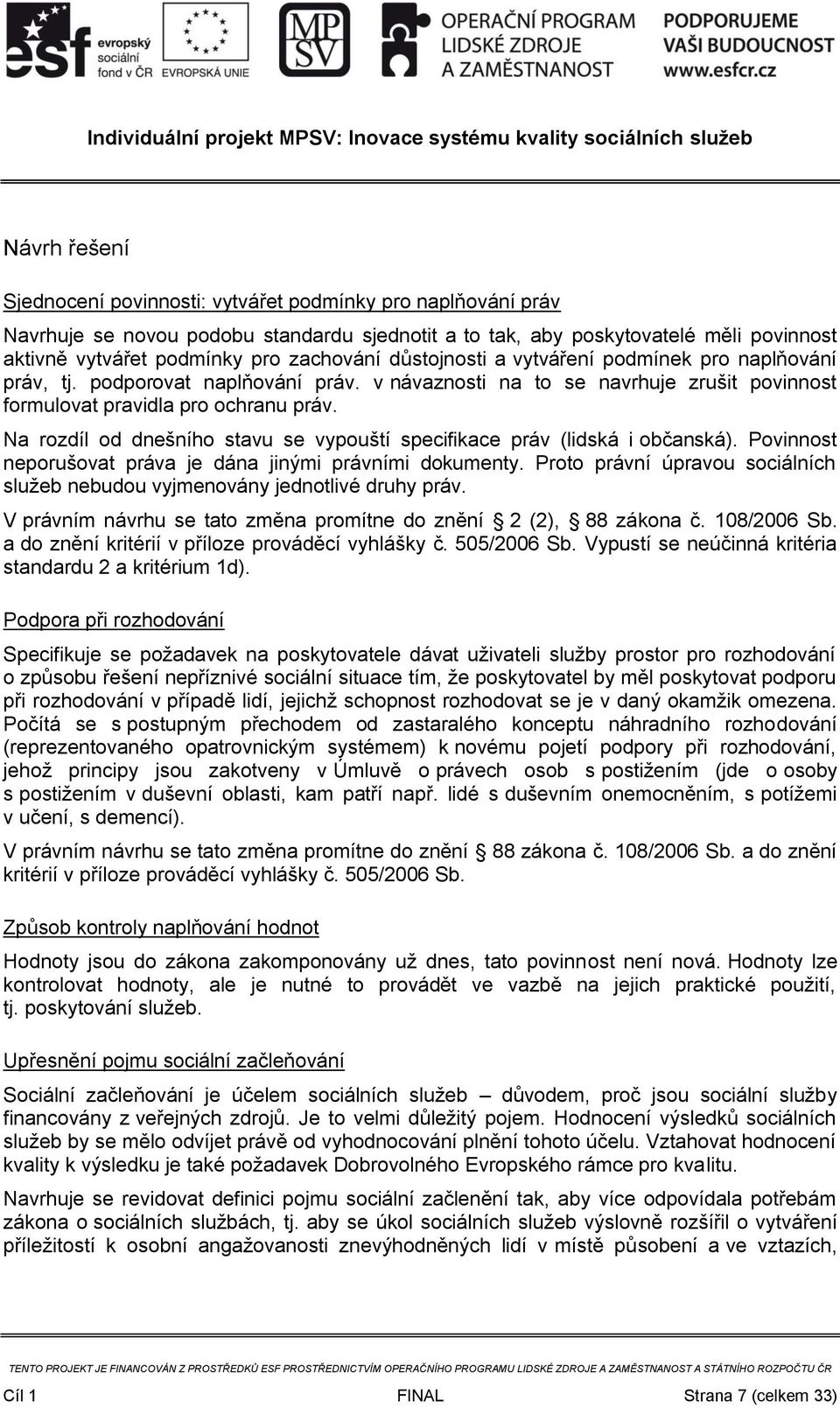 Na rozdíl od dnešního stavu se vypouští specifikace práv (lidská i občanská). Povinnost neporušovat práva je dána jinými právními dokumenty.