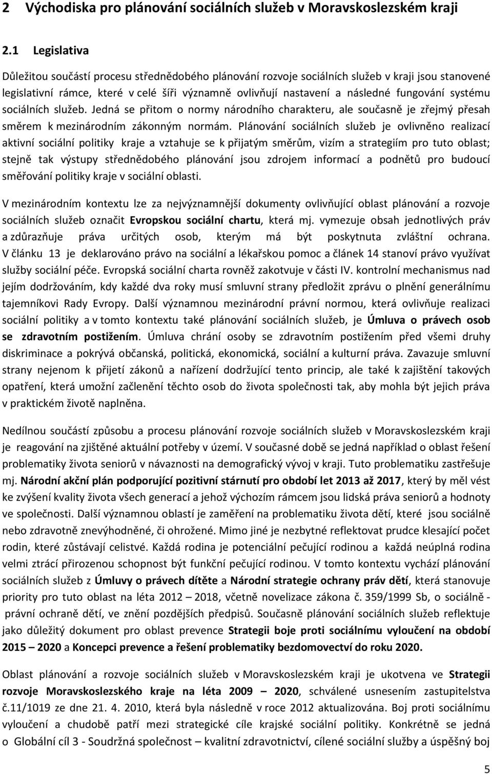 fungování systému sociálních služeb. Jedná se přitom o normy národního charakteru, ale současně je zřejmý přesah směrem k mezinárodním zákonným normám.