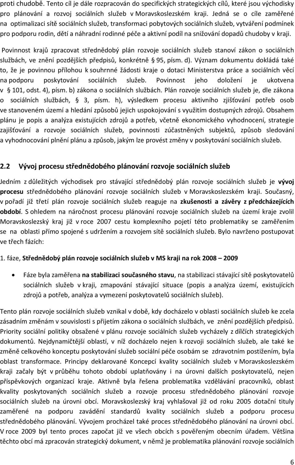 snižování dopadů chudoby v kraji. Povinnost krajů zpracovat střednědobý plán rozvoje sociálních služeb stanoví zákon o sociálních službách, ve znění pozdějších předpisů, konkrétně 95, písm. d).