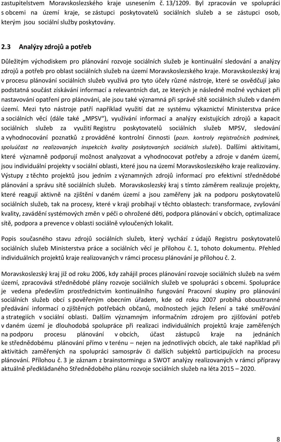 3 Analýzy zdrojů a potřeb Důležitým východiskem pro plánování rozvoje sociálních služeb je kontinuální sledování a analýzy zdrojů a potřeb pro oblast sociálních služeb na území Moravskoslezského