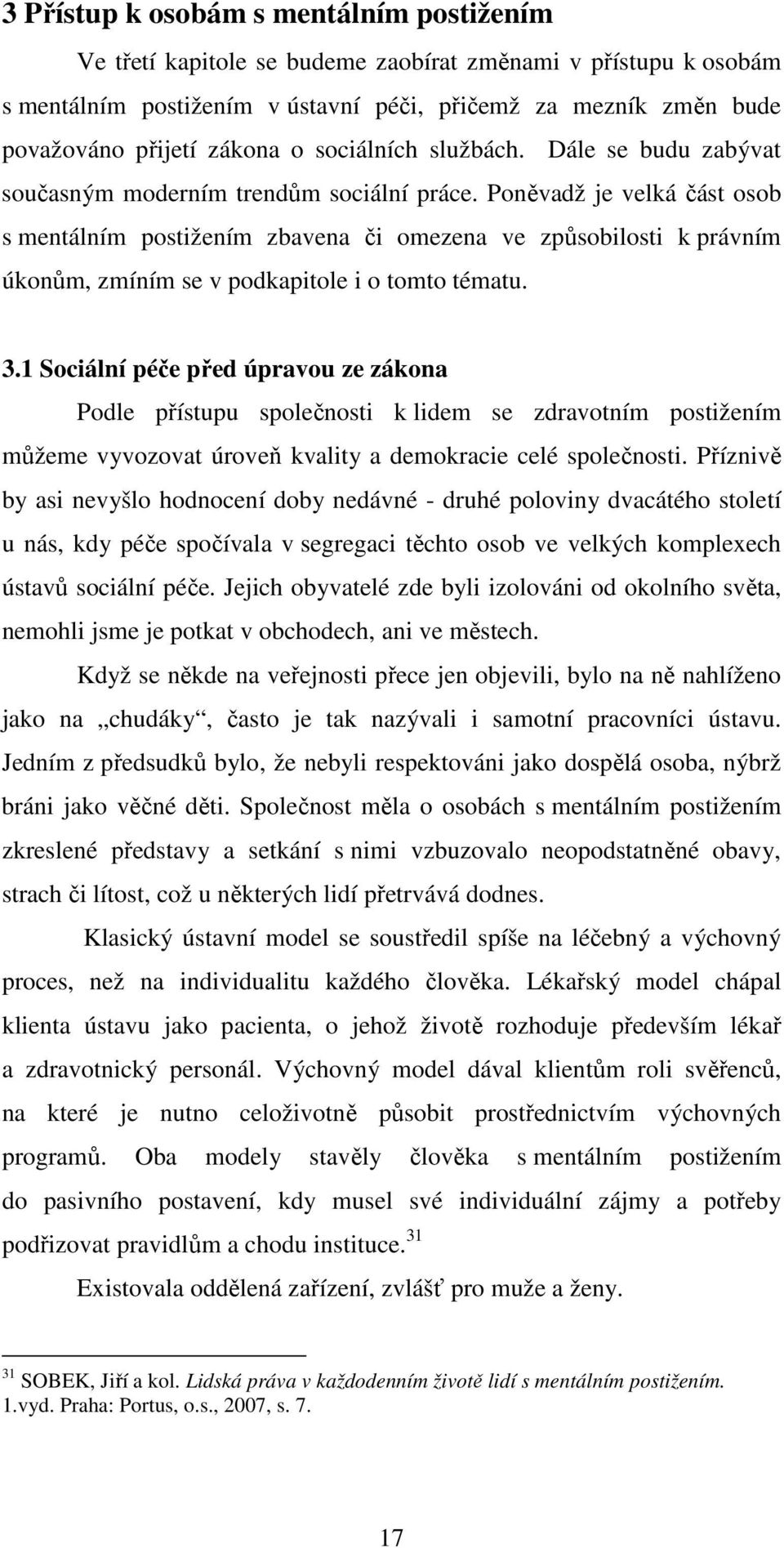 Poněvadž je velká část osob s mentálním postižením zbavena či omezena ve způsobilosti k právním úkonům, zmíním se v podkapitole i o tomto tématu. 3.