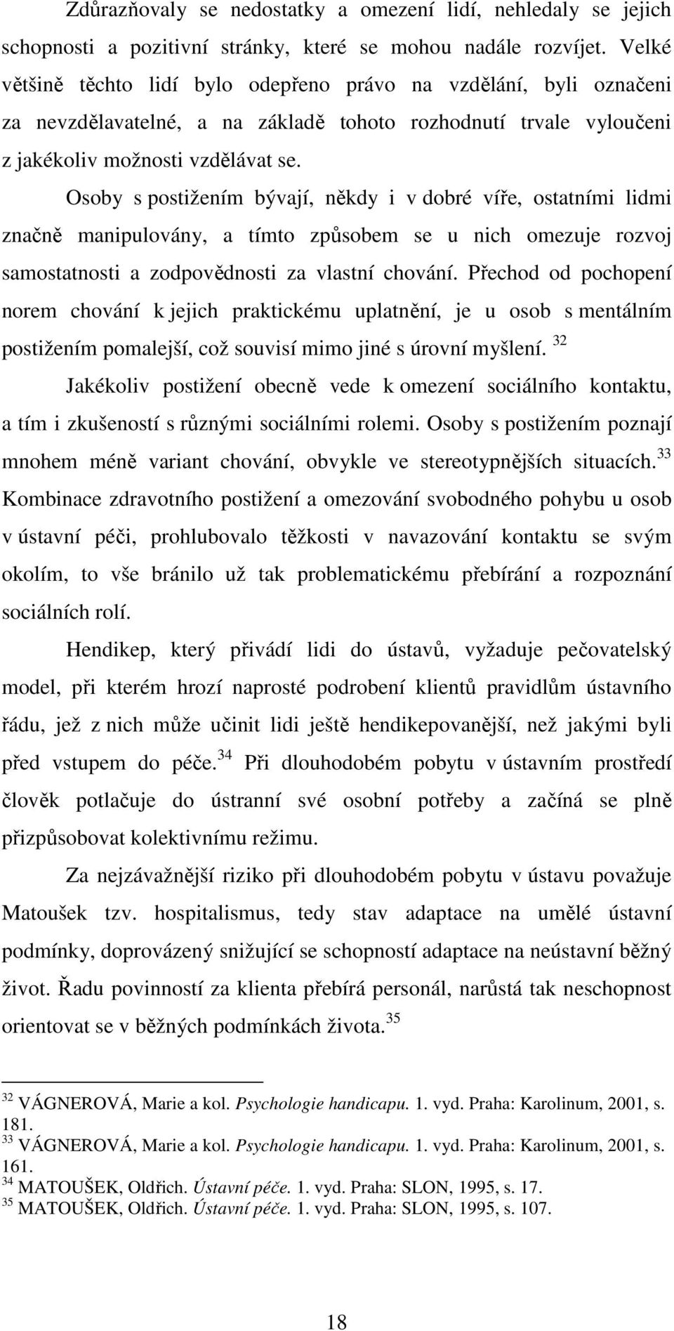 Osoby s postižením bývají, někdy i v dobré víře, ostatními lidmi značně manipulovány, a tímto způsobem se u nich omezuje rozvoj samostatnosti a zodpovědnosti za vlastní chování.