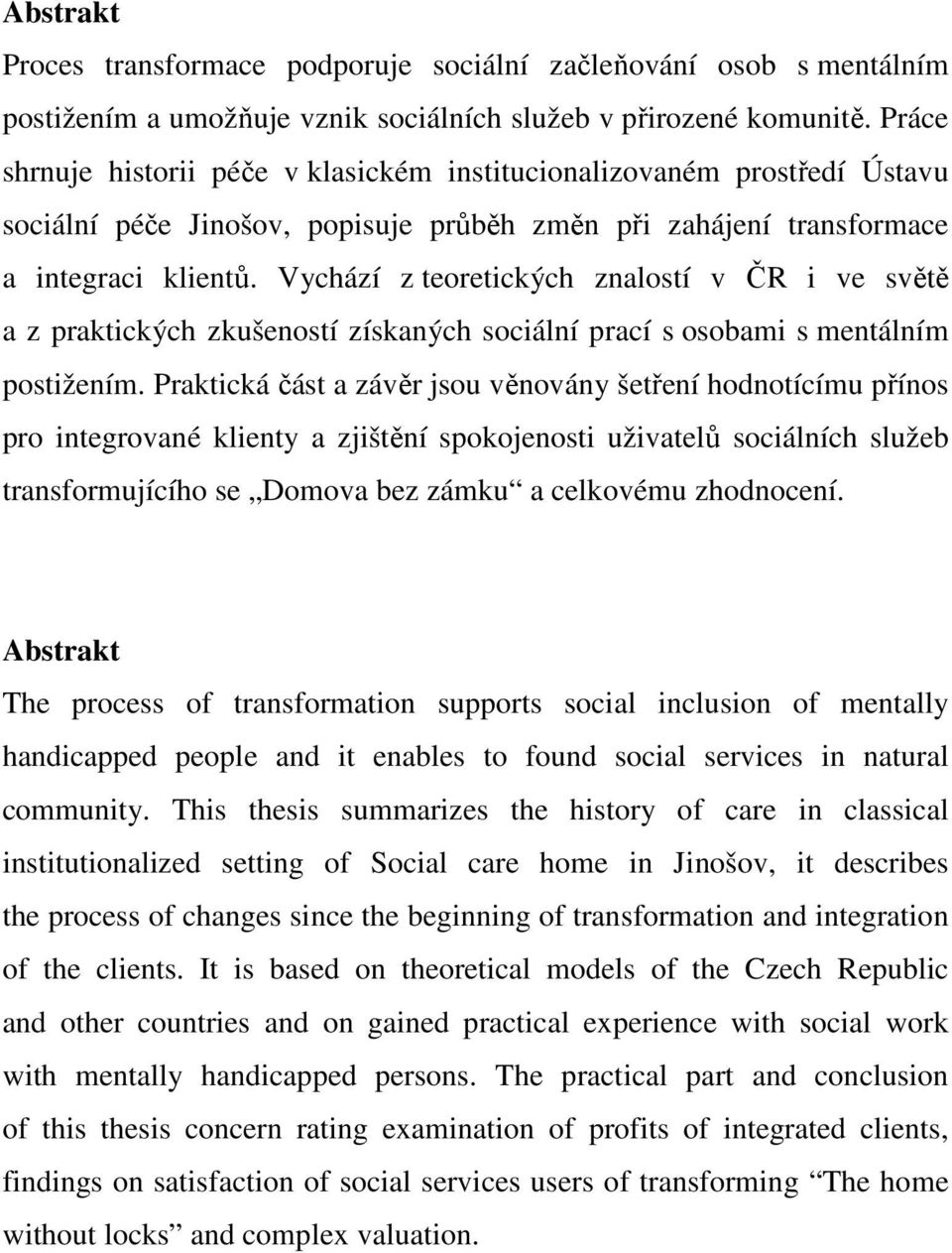 Vychází z teoretických znalostí v ČR i ve světě a z praktických zkušeností získaných sociální prací s osobami s mentálním postižením.