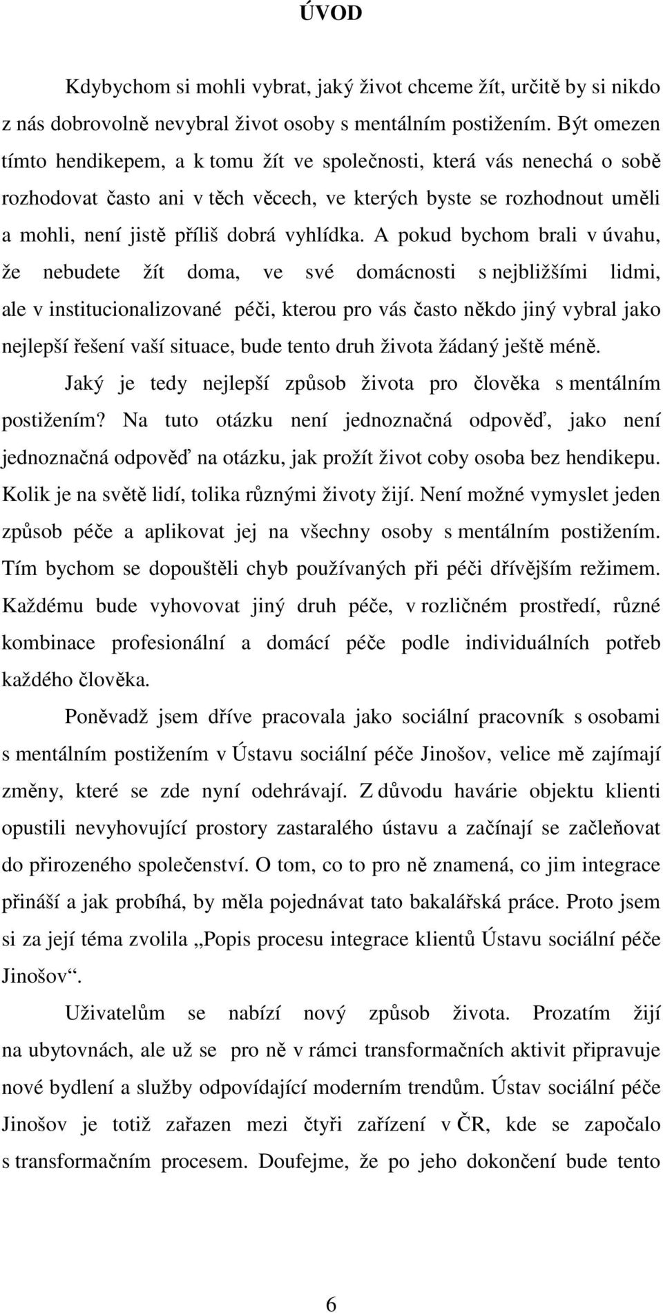 A pokud bychom brali v úvahu, že nebudete žít doma, ve své domácnosti s nejbližšími lidmi, ale v institucionalizované péči, kterou pro vás často někdo jiný vybral jako nejlepší řešení vaší situace,