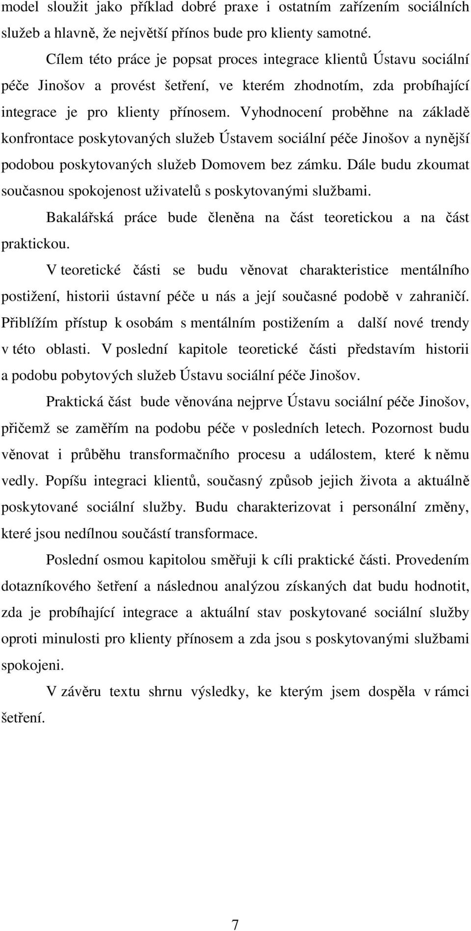 Vyhodnocení proběhne na základě konfrontace poskytovaných služeb Ústavem sociální péče Jinošov a nynější podobou poskytovaných služeb Domovem bez zámku.