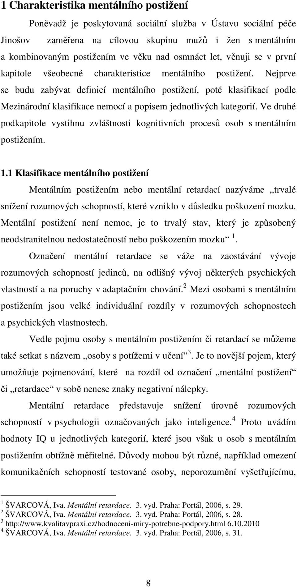 Nejprve se budu zabývat definicí mentálního postižení, poté klasifikací podle Mezinárodní klasifikace nemocí a popisem jednotlivých kategorií.