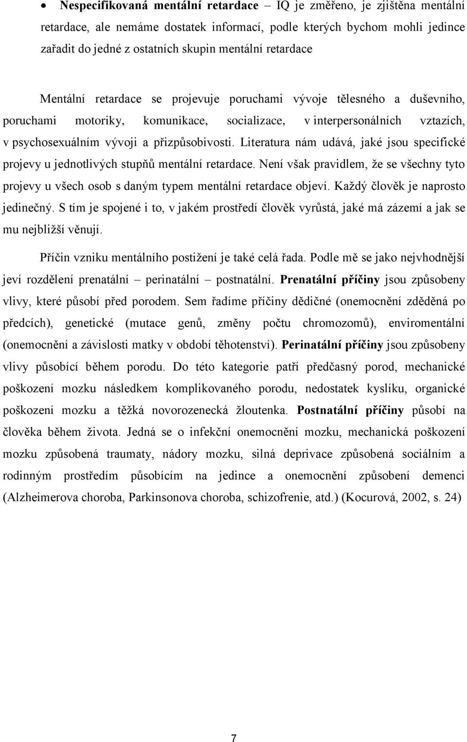 Literatura nám udává, jaké jsou specifické projevy u jednotlivých stupňů mentální retardace. Není však pravidlem, že se všechny tyto projevy u všech osob s daným typem mentální retardace objeví.