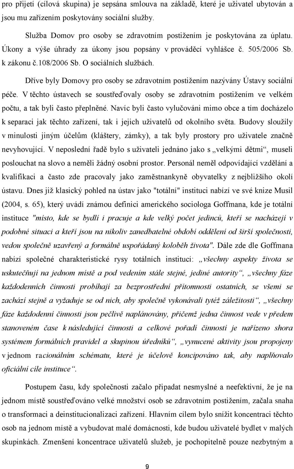 Dříve byly Domovy pro osoby se zdravotním postižením nazývány Ústavy sociální péče. V těchto ústavech se soustřeďovaly osoby se zdravotním postižením ve velkém počtu, a tak byli často přeplněné.