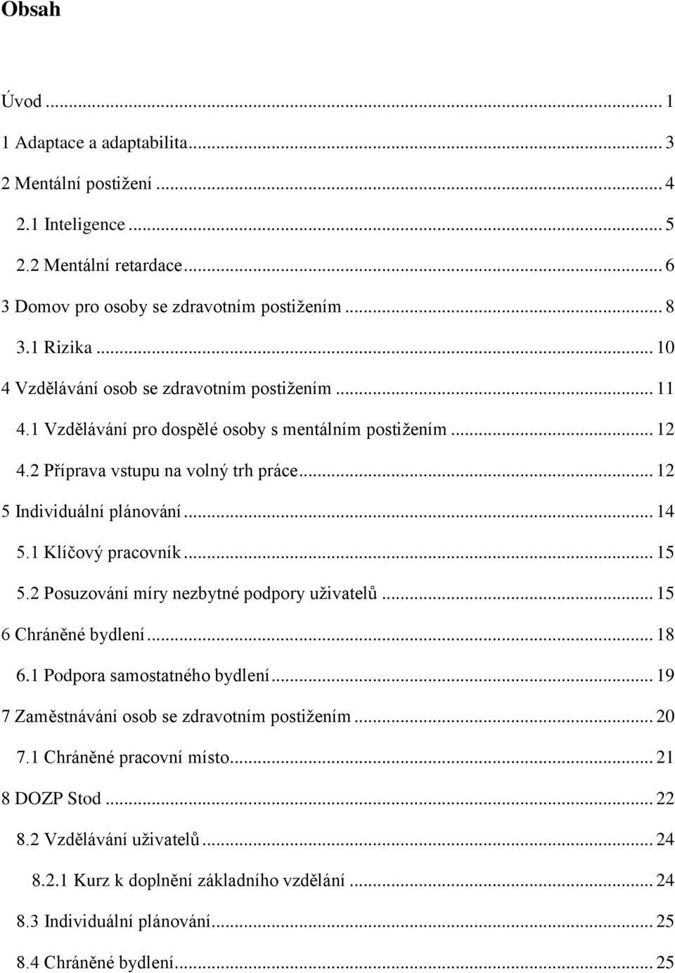 .. 14 5.1 Klíčový pracovník... 15 5.2 Posuzování míry nezbytné podpory uživatelů... 15 6 Chráněné bydlení... 18 6.1 Podpora samostatného bydlení.