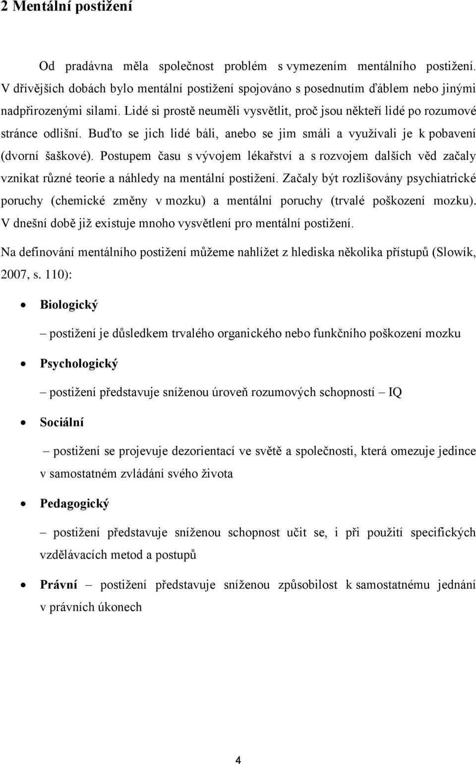 Postupem času s vývojem lékařství a s rozvojem dalších věd začaly vznikat různé teorie a náhledy na mentální postižení.