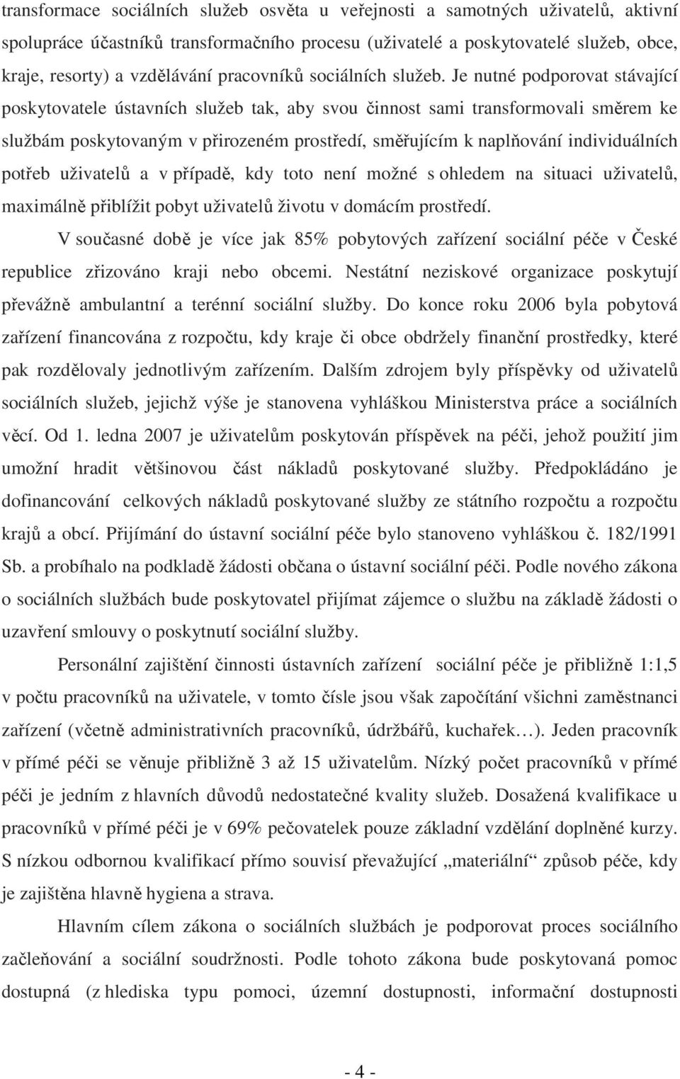 Je nutné podporovat stávající poskytovatele ústavních služeb tak, aby svou činnost sami transformovali směrem ke službám poskytovaným v přirozeném prostředí, směřujícím k naplňování individuálních