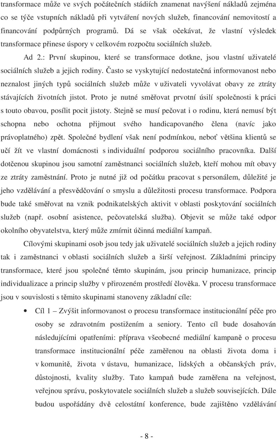 : První skupinou, které se transformace dotkne, jsou vlastní uživatelé sociálních služeb a jejich rodiny.