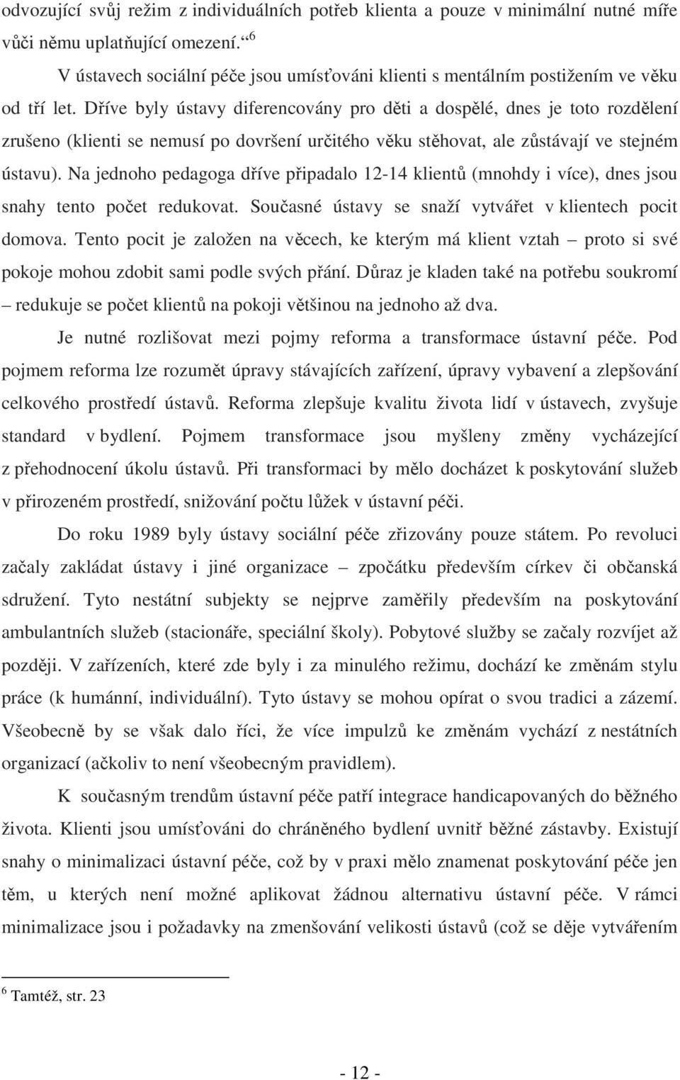 Dříve byly ústavy diferencovány pro děti a dospělé, dnes je toto rozdělení zrušeno (klienti se nemusí po dovršení určitého věku stěhovat, ale zůstávají ve stejném ústavu).