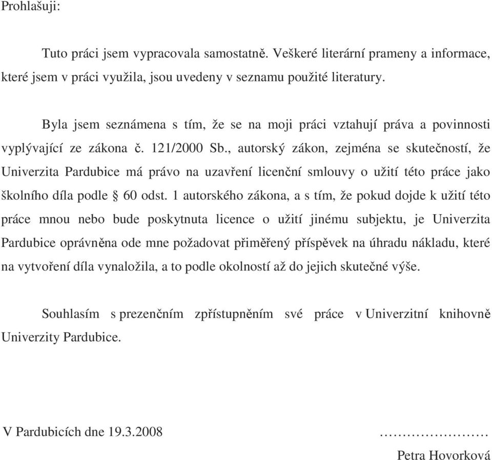 , autorský zákon, zejména se skutečností, že Univerzita Pardubice má právo na uzavření licenční smlouvy o užití této práce jako školního díla podle 60 odst.