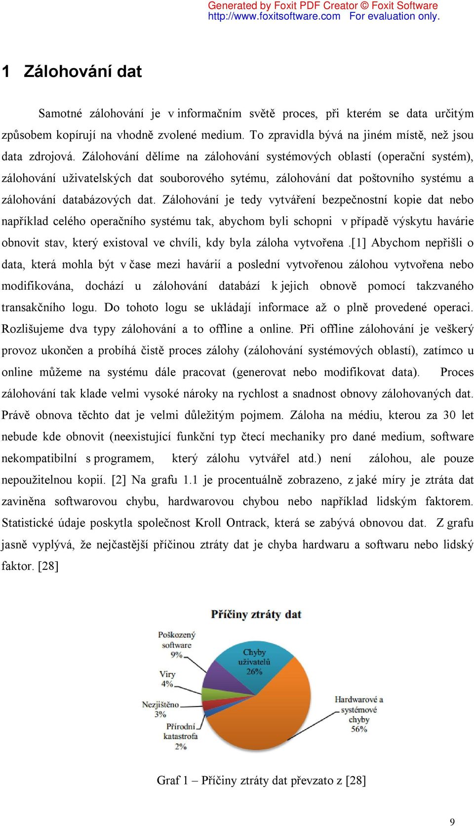 Zálohování je tedy vytváření bezpečnostní kopie dat nebo například celého operačního systému tak, abychom byli schopni v případě výskytu havárie obnovit stav, který existoval ve chvíli, kdy byla