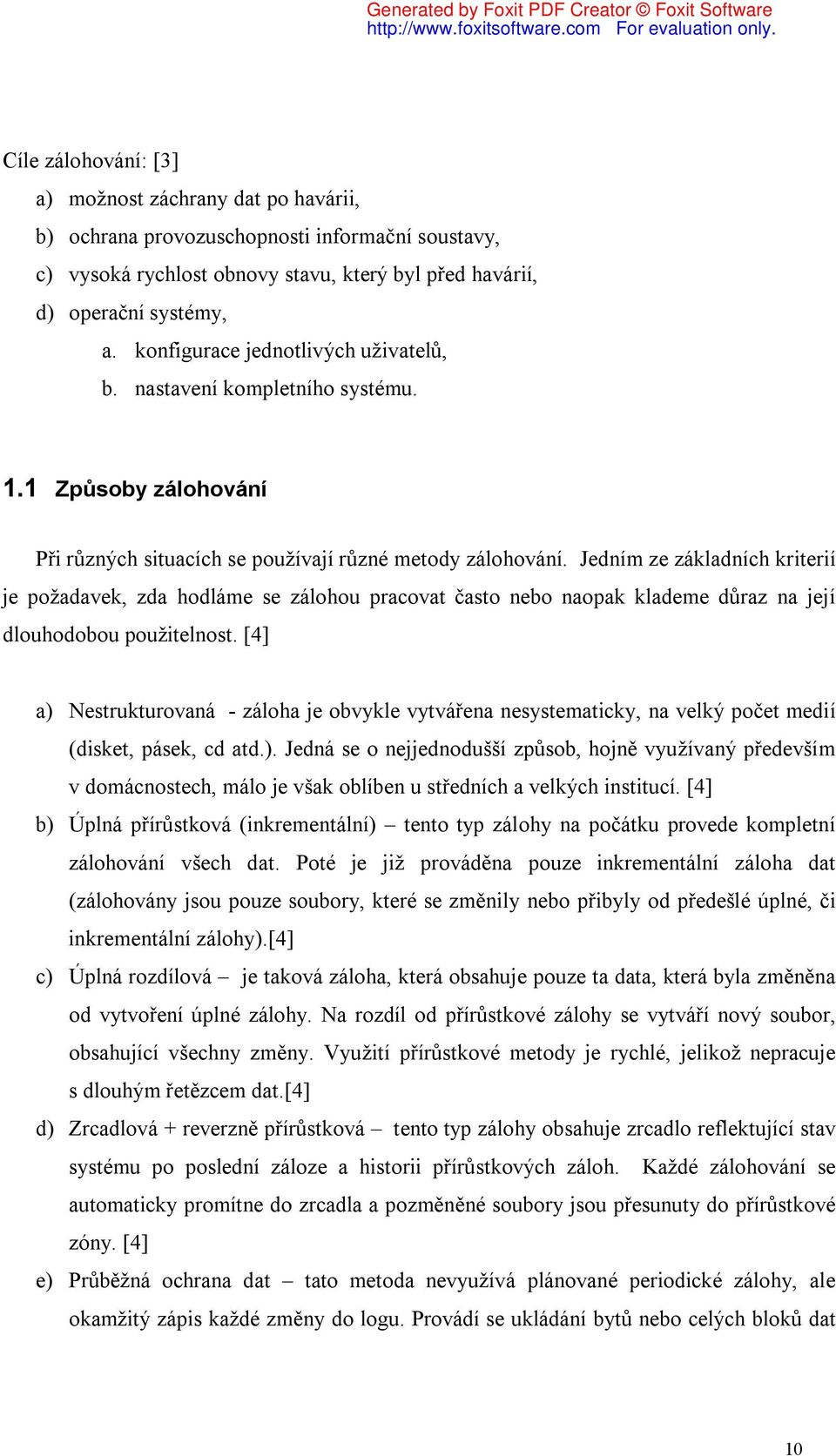 Jedním ze základních kriterií je požadavek, zda hodláme se zálohou pracovat často nebo naopak klademe důraz na její dlouhodobou použitelnost.