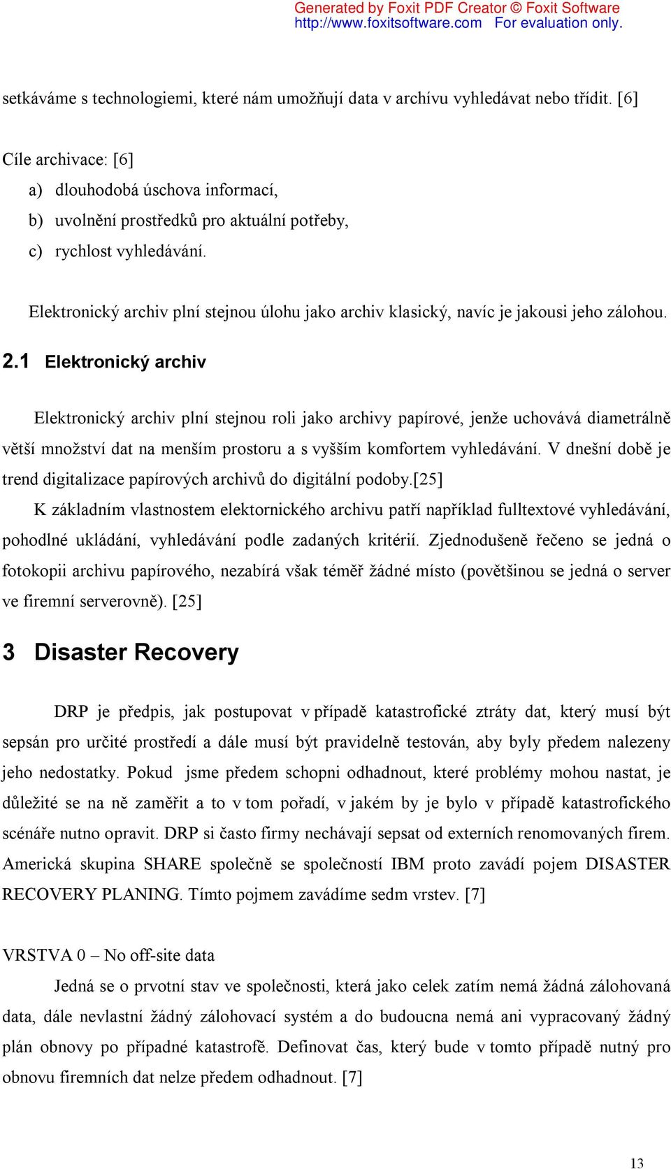 Elektronický archiv plní stejnou úlohu jako archiv klasický, navíc je jakousi jeho zálohou. 2.