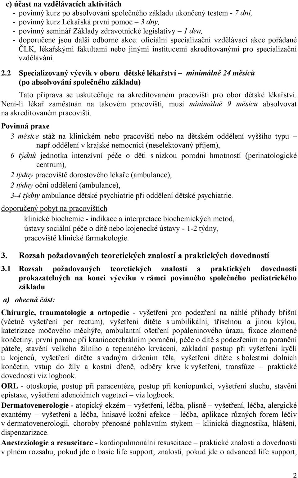 2.2 Specializovaný výcvik v oboru dětské lékařství minimálně 24 měsíců (po absolvování společného základu) Tato příprava se uskutečňuje na akreditovaném pracovišti pro obor dětské lékařství.