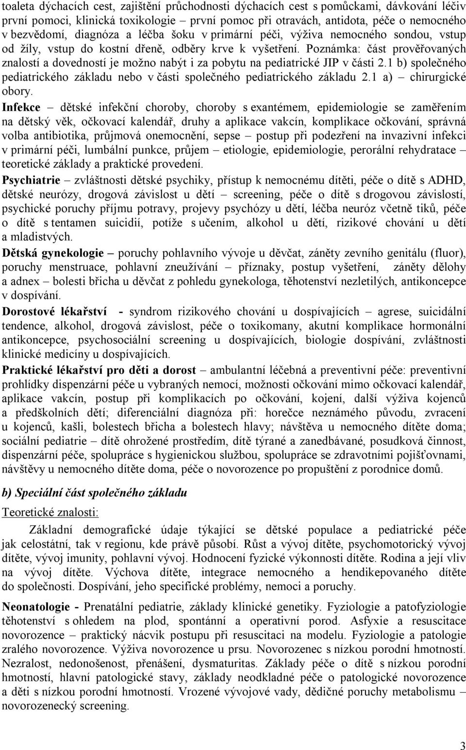 Poznámka: část prověřovaných znalostí a dovedností je možno nabýt i za pobytu na pediatrické JIP v části 2.1 b) společného pediatrického základu nebo v části společného pediatrického základu 2.