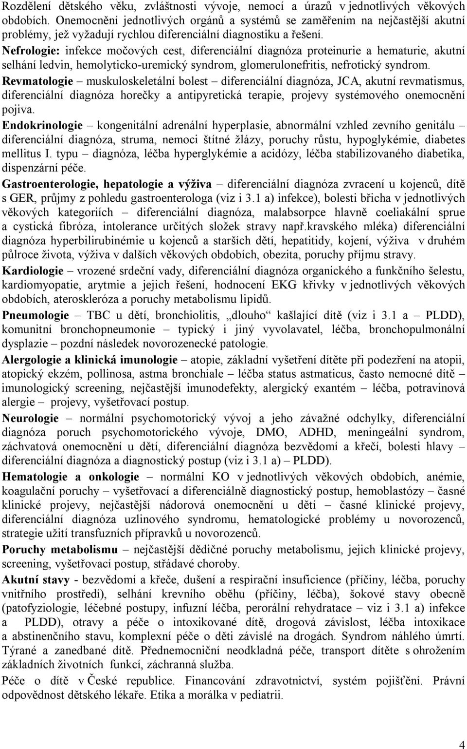 Nefrologie: infekce močových cest, diferenciální diagnóza proteinurie a hematurie, akutní selhání ledvin, hemolyticko-uremický syndrom, glomerulonefritis, nefrotický syndrom.