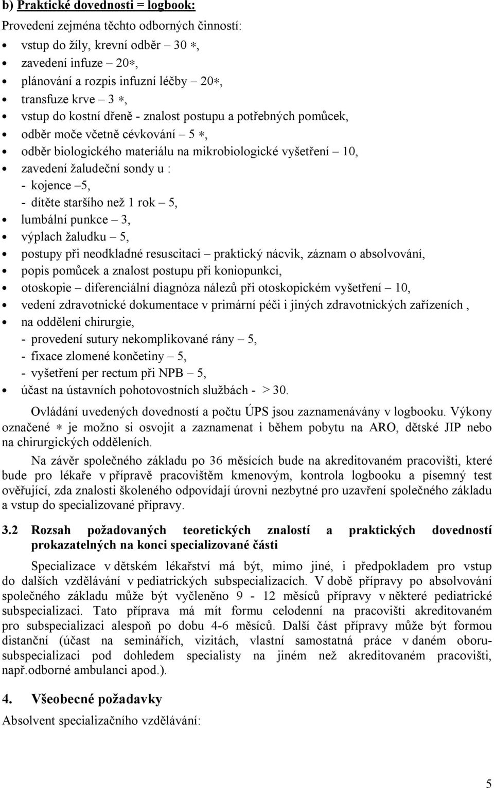 staršího než 1 rok 5, lumbální punkce 3, výplach žaludku 5, postupy při neodkladné resuscitaci praktický nácvik, záznam o absolvování, popis pomůcek a znalost postupu při koniopunkci, otoskopie