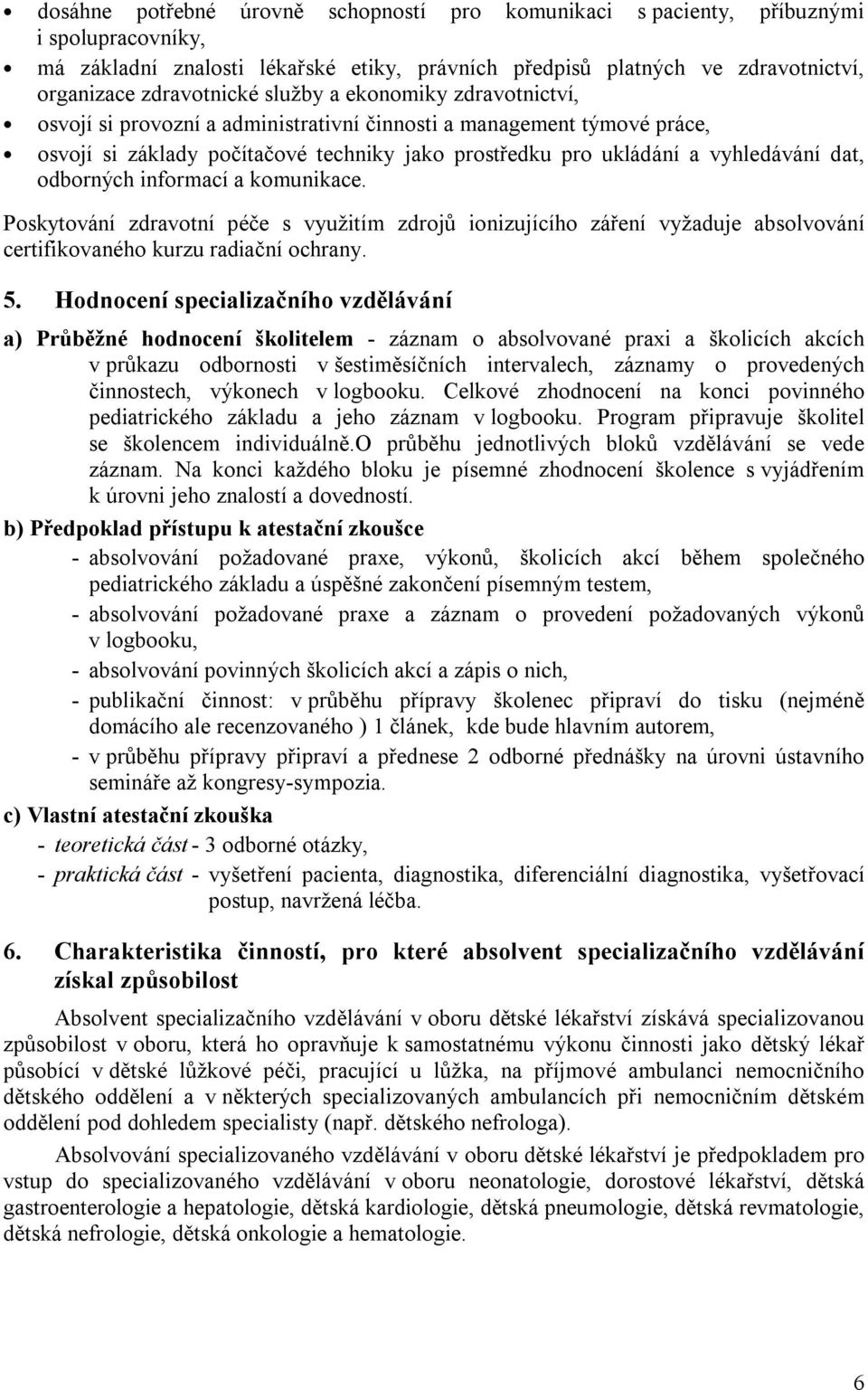 odborných informací a komunikace. Poskytování zdravotní péče s využitím zdrojů ionizujícího záření vyžaduje absolvování certifikovaného kurzu radiační ochrany. 5.