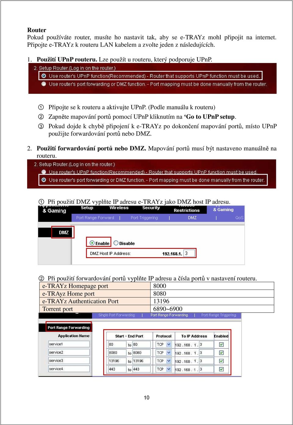 3 Pokud dojde k chybě připojení k e-trayz po dokončení mapování portů, místo UPnP použijte forwardování portů nebo DMZ. 2. Použití forwardování portů nebo DMZ.