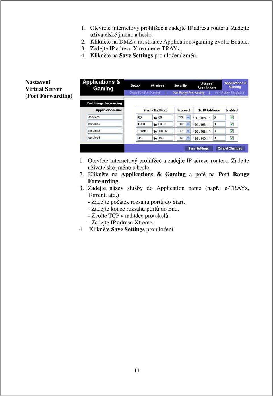 Otevřete internetový prohlížeč a zadejte IP adresu routeru. Zadejte uživatelské jméno a heslo. 2. Klikněte na Applications & Gaming a poté na Port Range Forwarding. 3.