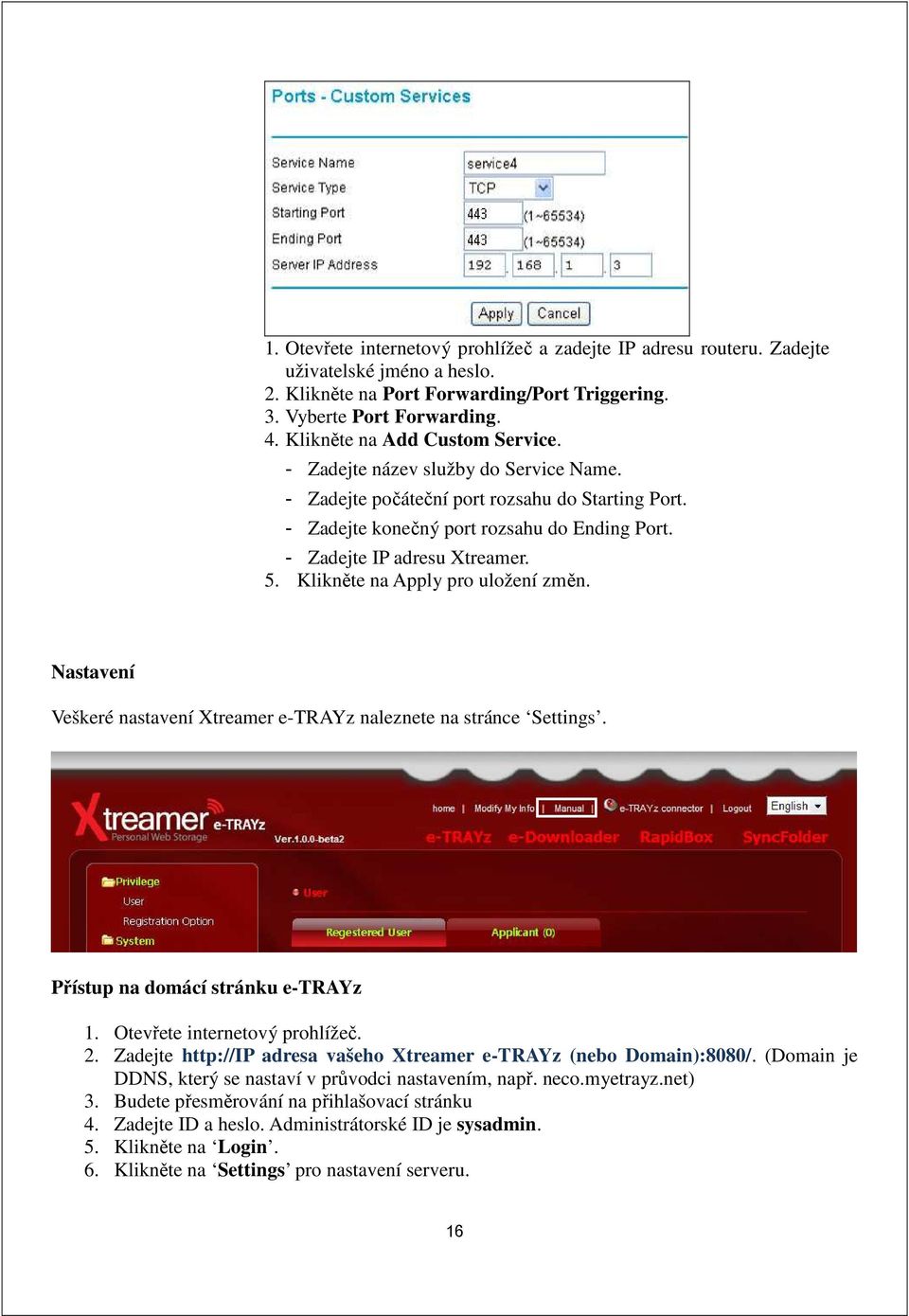 5. Klikněte na Apply pro uložení změn. Nastavení Veškeré nastavení Xtreamer e-trayz naleznete na stránce Settings. Přístup na domácí stránku e-trayz 1. Otevřete internetový prohlížeč. 2.