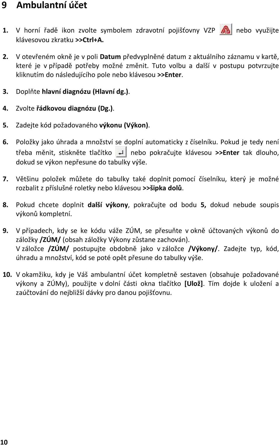 Tuto volbu a další v postupu potvrzujte kliknutím do následujícího pole nebo klávesou >>Enter. 3. Doplňte hlavní diagnózu (Hlavní dg.). 4. Zvolte řádkovou diagnózu (Dg.). 5.