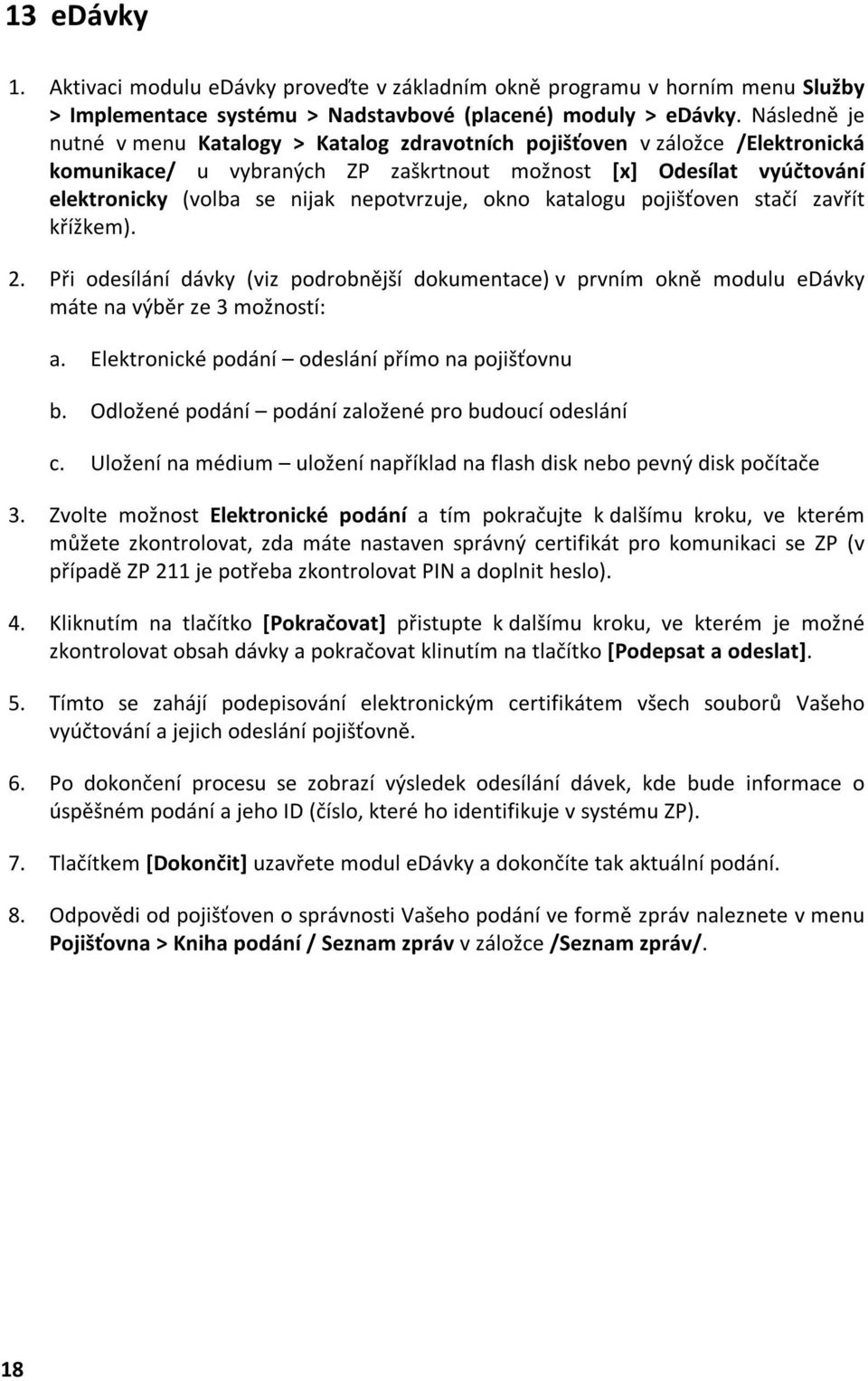 nepotvrzuje, okno katalogu pojišťoven stačí zavřít křížkem). 2. Při odesílání dávky (viz podrobnější dokumentace) v prvním okně modulu edávky máte na výběr ze 3 možností: a.