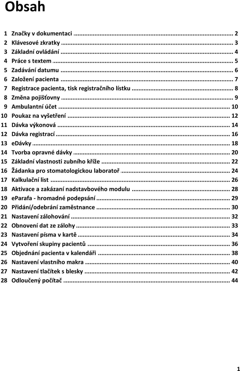 .. registrací 16 edávky... 18 Tvorba... opravné dávky 20 Základní... vlastnosti zubního kříže 22 Žádanka... pro stomatologickou laboratoř 24 Kalkulační... list 26 Aktivace.