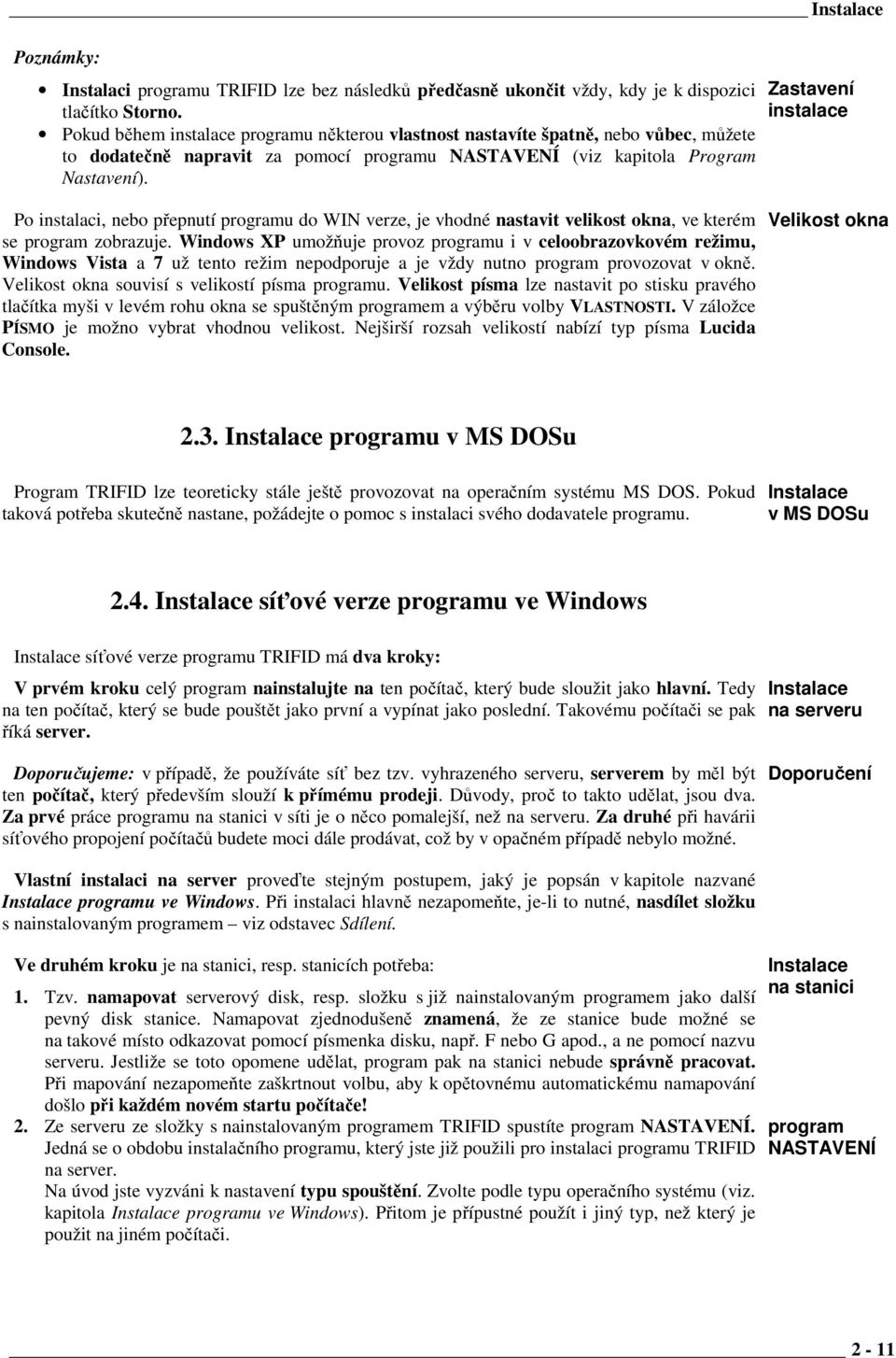 Zastavení instalace Po instalaci, nebo přepnutí programu do WIN verze, je vhodné nastavit velikost okna, ve kterém se program zobrazuje.